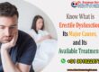 Know What is Erectile Dysfunction, Its Major Causes, and Its Available Treatments